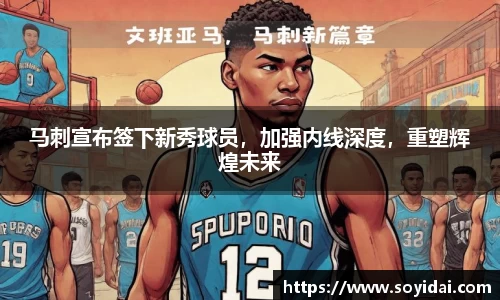 马刺宣布签下新秀球员，加强内线深度，重塑辉煌未来
