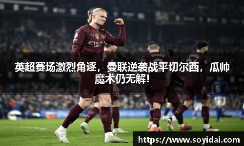 英超赛场激烈角逐，曼联逆袭战平切尔西，瓜帅魔术仍无解!